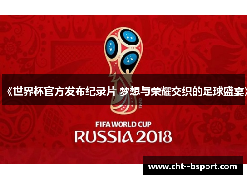《世界杯官方发布纪录片 梦想与荣耀交织的足球盛宴》
