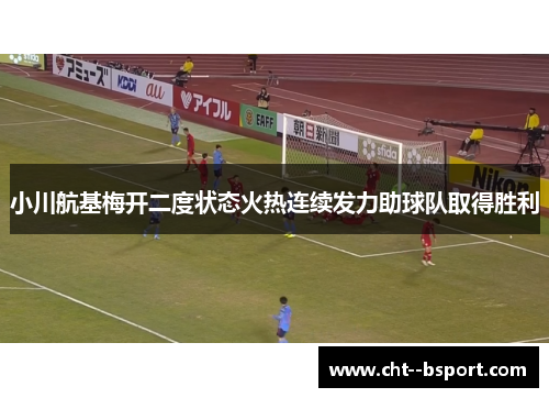 小川航基梅开二度状态火热连续发力助球队取得胜利