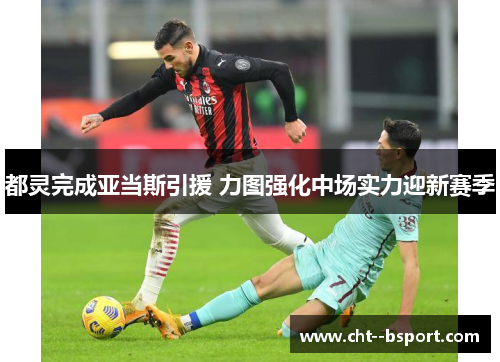 都灵完成亚当斯引援 力图强化中场实力迎新赛季