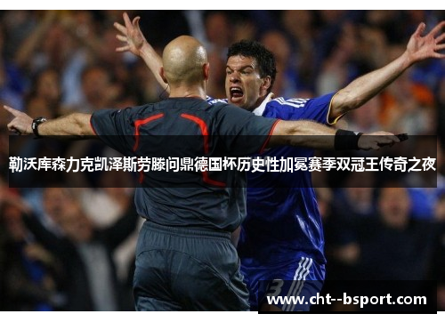 勒沃库森力克凯泽斯劳滕问鼎德国杯历史性加冕赛季双冠王传奇之夜