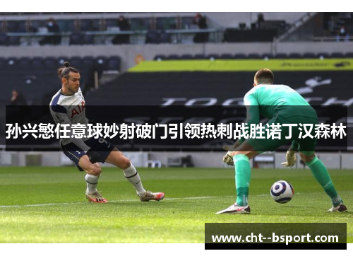 孙兴慜任意球妙射破门引领热刺战胜诺丁汉森林