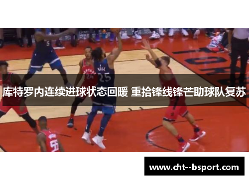 库特罗内连续进球状态回暖 重拾锋线锋芒助球队复苏